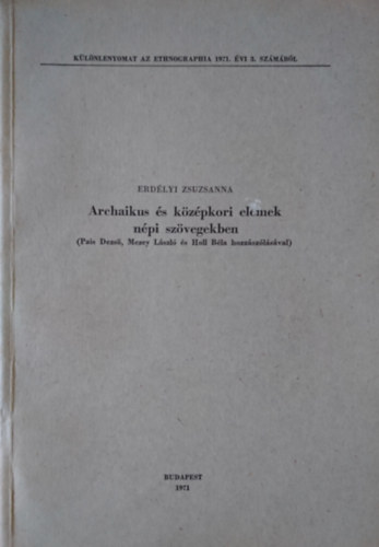 Erdlyi Zsuzsanna - Archaikus s kzpkori elemek npi szvegekben (Pais Dezs, Mezey Lszl s Holl Bla hozzszlsval)