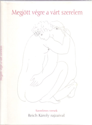 Lothringer Mikl�s  (szerk.) - Megj�tt v�gre a v�rt szerelem - �kori k�lt�k szerelmes versei Reich K�roly rajzaival