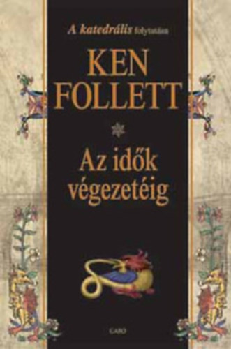 Ken Follett - Az id�k v�gezet�ig  (A katedr�lis c�m� k�nyv folytat�sa. teljes kiad�s)