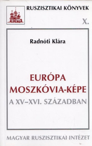 Radnóti Klára - Európa Moszkóvia-képe a XV-XVI. században