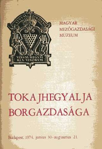 Tokajhegyalja borgazdasga (Magyar Mezgazdasgi Mzeum, 1974. jnius 30.- augusztus 21.)