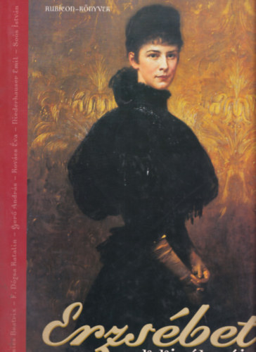 R�cz �rp�d  (szerk.) - Erzs�bet, a magyarok kir�lyn�ja (Rubicon-K�nyvek)