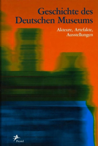 Helmuth Trischler Wilhelm Fssl - Geschichte des Deutschen Museums - Akteure, Artefakte, Ausstellungen