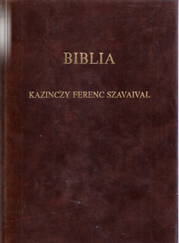 Biblia - Kazinczy Ferenc szavaival, elm�lked�seivel �s im�ds�gaival (Sz�mozott!)