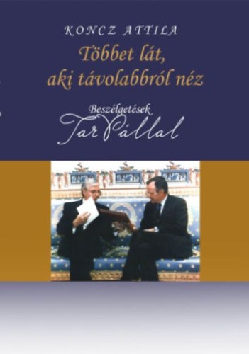 Koncz Attila - T�bbet l�t, aki t�volabbr�l n�z - Besz�lget�sek Tar P�llal