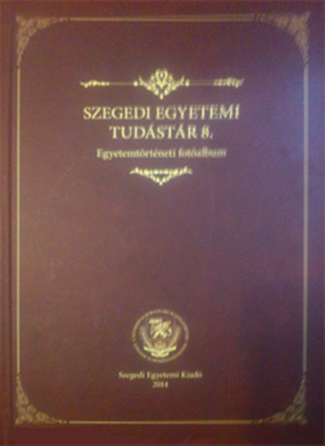 Gausz Ildik - Kokas Kroly - Laczk Sndor - Pap Kornlia  (szerk.) - Szegedi egyetemi tudstr 8. - Egyetemtrtneti fotalbum