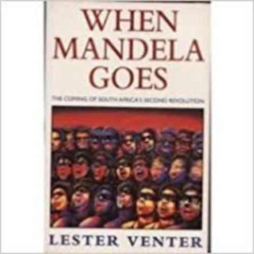 Lester Venter - When Mandela Goes The coming of South Africa's second revolution