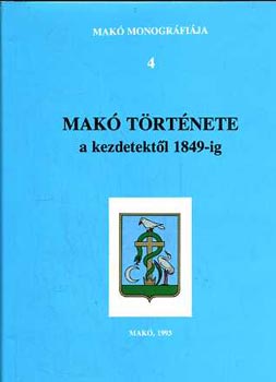 Blazovich L�szl� - Mak� t�rt�nete a kezdetekt�l 1849-ig (Mak� Monogr�fi�ja 4.)