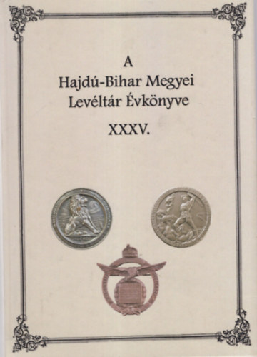 Szikla Gergő Szendiné Orvos Erzsébet (szerkesztő) - A Hajdú-Bihar Megyei Levéltár Évkönyve XXXV.