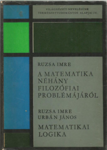Ruzsa Imre-Urb�n J�nos - A matematika n�h�ny filoz�fiai probl�m�j�r�l - Matematikai logika