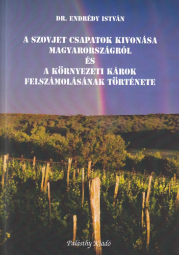 Dr. Endrdy Istvn - A szovjet csapatok kivonsa Magyarorszgrl s a krnyezeti krok felszmolsnak trtnete