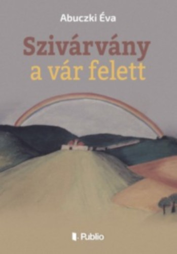 Abuczki Éva - Szivárvány a vár felett
