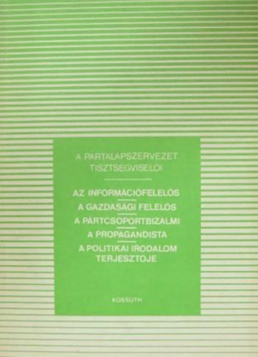 Dr. Szab� P�ter, Dr. Kov�cs Imre, Kiricsi Istv�n, P�szti Gy�rgyn�, Dr. Farkas Gyula  N�meth J�nos (Lektor), Dr. L�tos Istv�n (Lektor) - A p�rtalapszervezet tiszts�gvisel�i - AZ INFORM�CI�FELEL�S/A GAZDAS�GI FELEL�S/A P�RTCSOPORTBIZALMI/A PROPAGANDISTA/A POLITIKAI IRODALOM TERJESZT�JE