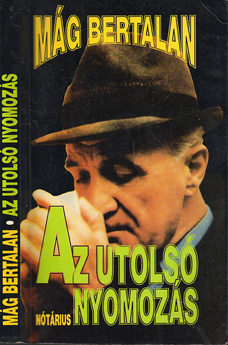 M�g Bertalan - Az utols� nyomoz�s - Az �letrajzi visszaeml�kez�sek harmadik, befejez� k�tete