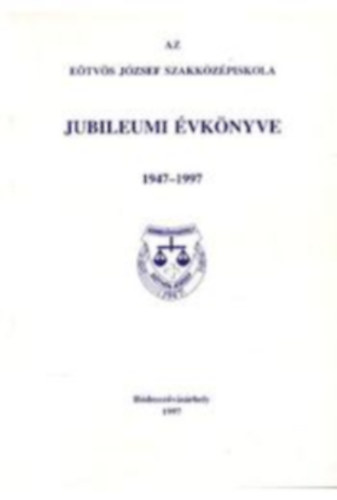 Az Eötvös József Szakközépiskola Jubileumi Évkönyve 1947-1997