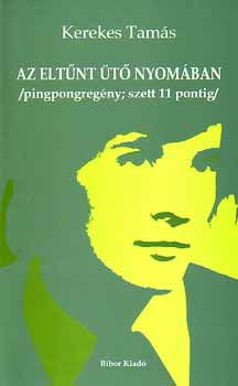 Kerekes Tam�s - Az elt�nt �t� nyom�ban - /pingpongreg�ny; szett 11 pontig/