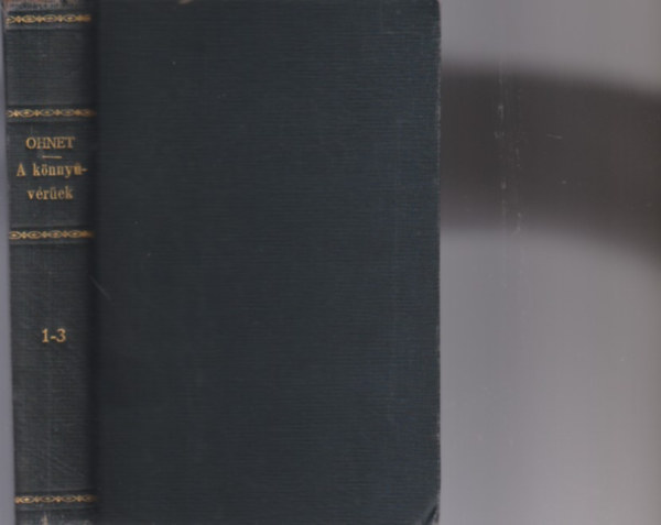 Ohnet Gy�rgy - A k�nny�v�r�ek (I-III) Reg�ny h�rom k�tetben