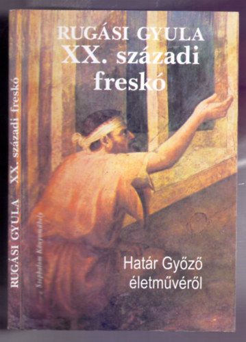 Rugási Gyula - XX. századi freskó (Határ Győző életművéről)