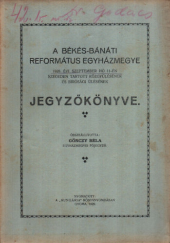 Gnczy Bla szerk. - A bksi-bnti reformtus egyhzmegye 1928. vi szeptember h 11-n szegeden tartott kzgylsnek s birsgi lsnek jegyzknyve.