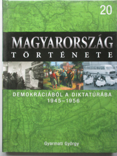 Gyarmati Gy�rgy - Demokr�ci�b�l a diktat�r�ba, 1945-1956 (Magyarorsz�g t�rt�nete 20.)