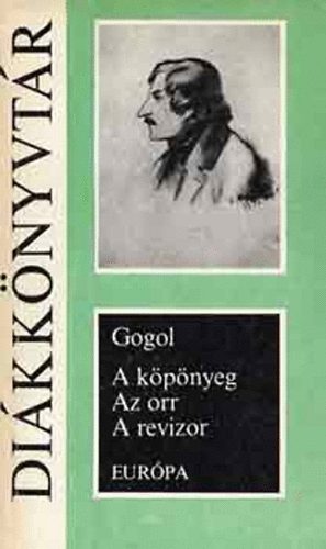 Nyikolaj Vasziljevics Gogol - A k�p�nyeg - Az orr - A revizor - Eur�pa di�kk�nyvt�r