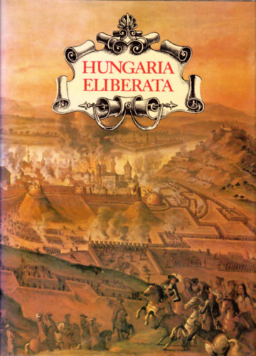 Szak�ly Ferenc - Hungaria Eliberata - Budav�r visszav�tele �s Magyarorsz�g felszabad�t�sa a t�r�k uralom al�l 1683-1718
