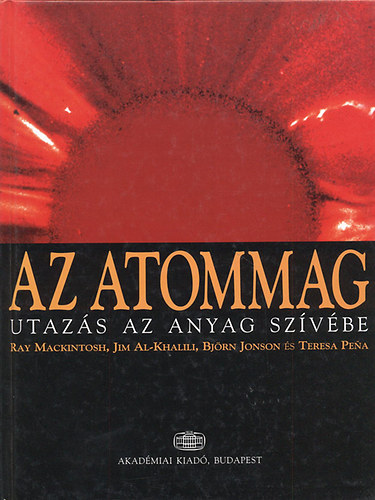 Ray Mackintosh; Jim Al-Khalili; Bjrn Jonson; Teresa Pena - Az atommag - Utazs az anyag szvbe