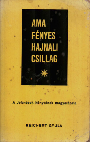 Reichert Gyula - Ama fényes hajnali csillag - A jelenések könyvének magyarázata