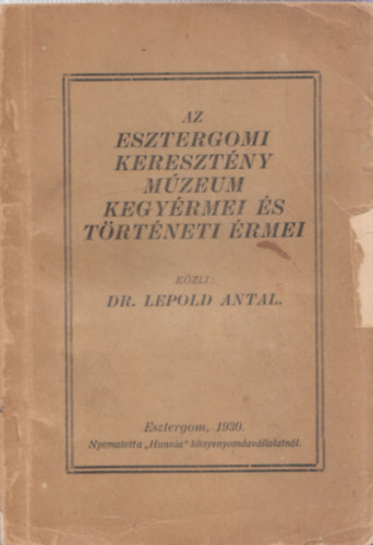 Leopold Antal Dr. - Az Esztergomi Keresztny Mzeum kegyrmei s trtneti rmei