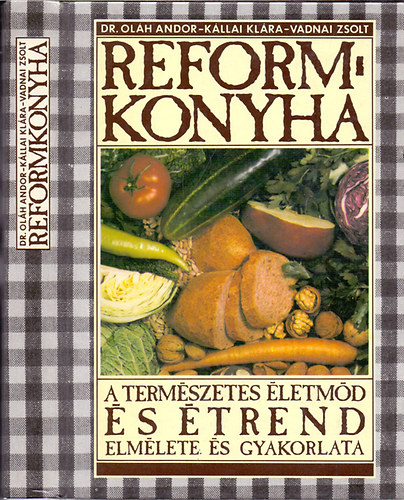 Dr. Kllai Klra, Vadnai Zsolt Olh Andor - Reformkonyha - A termszetes letmd s trend elmlete s gyakorlata