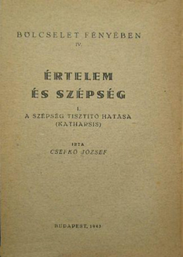 Csefkő József - Értelem és szépség - 1. A szépség tisztító hatása (katharsis)