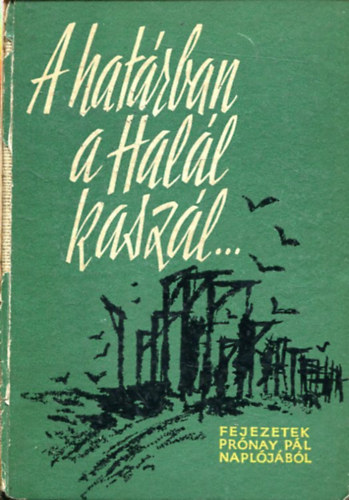 Pamlényi Ervin Prónay Pál (szerk.) - A határban a Halál kaszál... (Fejezetek Prónay Pál feljegyzéseiből)