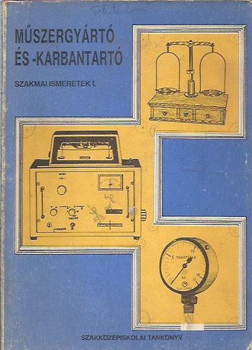 Király Ottó - Műszergyártó és -karbantartó szakmai ismeret I.