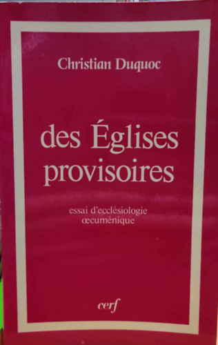 C.  Duquoc (Christian) - des �glises provisoires - essai d'eccl�siologie oecum�nique (Ideiglenes egyh�zak - essz� az �kumenikus egyh�ztanr�l)