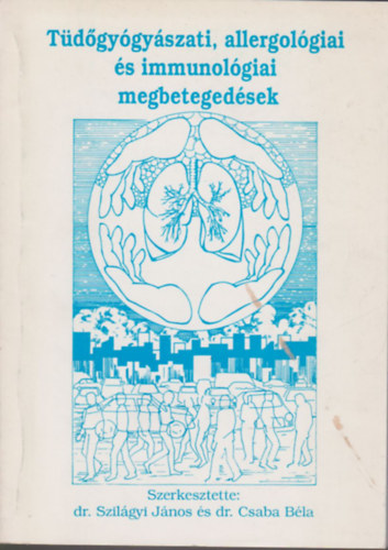 Dr. Dr. Csaba Béla Szilágyi János (szerk.) - Tüdőgyógyászati, allergológiai és immunológiai megbetegedések (Az alapítvány 1993. augusztus 26-án tartott II. tudományos ülésén elhangzott előadások gyűjteményes kiadása)