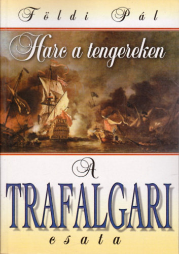 F�ldi P�l - Harc a tengereken-A trafalgari csata-Az Armada pusztul�sa