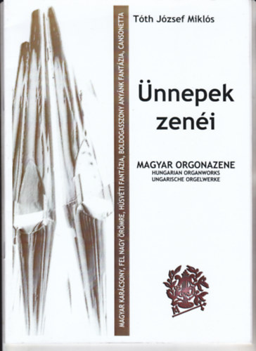 T�th J�zsef Mikl�s - �nnepek zen�je. Magyar orgonazene.(Magyar Kar�csony, Fel nagy �r�mre, H�sv�ti fant�zioa...). Kott�s k�nyv