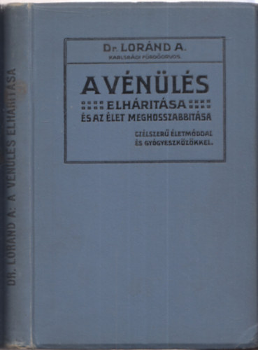 Lorand A. Dr. - A vénülés elhárítása és az élet meghosszabbítása (célszerű életmóddal és gyógyeszközökkel)
