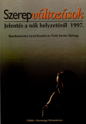 Lévai Katalin és Tóth István György (szerk.) - Szerepváltozások - Jelentés a nők helyzetéről 1997.