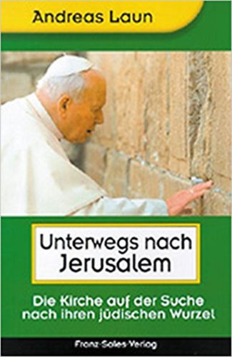 Andreas Laun  (Hg.) - Unterwegs nach Jerusalem. Die Kirche auf der Suche nach ihren jdischen Wurzeln