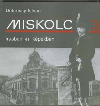 Dobrossy Istvn  (szerkeszt) - Miskolc rsban s kpekben 3.