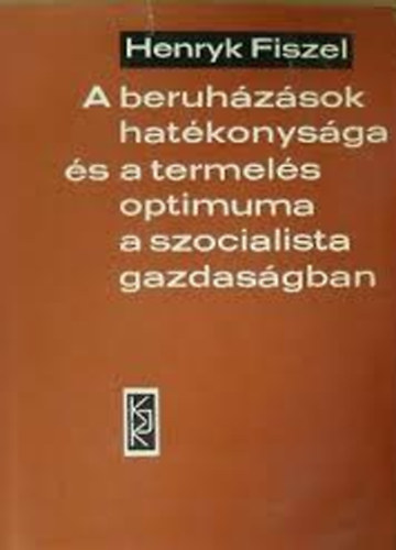 Henryk Fiszel - A beruhzsok hatkonysga s a termels optimuma a szocialista gazdasgban