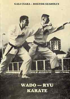 Gali Csaba-Bogyor Szabolcs - Wado-ryu karate (A test s a llek harmnijhoz vezet t)