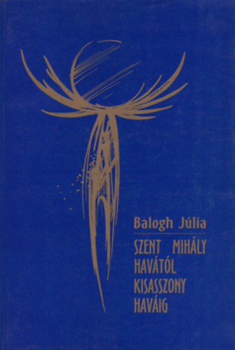 Balogh Júlia - Szent Mihály havától Kisasszony haváig