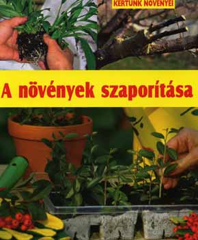 Enrica Boffelli; Guido Sirtori - A nvnyek szaportsa - Kertnk nvnyei