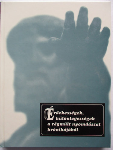 G�cs B�la - �rdekess�gek, k�l�nlegess�gek a r�gm�lt nyomd�szat kr�nik�j�b�l