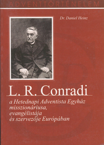 Daniel Heinz - L. R. Conradi a Hetednapi Adventista Egyház misszionáriusa, evangélistája és szervezője Európában