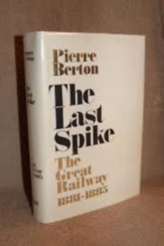 by Pierre Berton (author) - The Last Spike - The Great Railway, 1881-1885