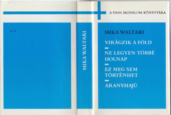 Mika Waltari - Vir�gzik a f�ld / Ne legyen t�bb� holnap / Ez meg sem t�rt�nhet / Aranyhaj� (Kisreg�nyek - A Finn Irodalom K�nyvt�ra)