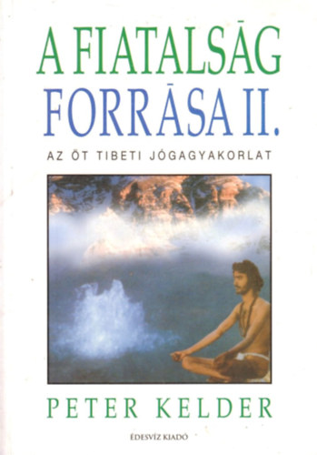 Peter Kelder - A fiatalsg forrsa II. (Az t tibeti jgagyakorlat)